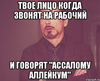 твое лицо когда звонят на рабочий и говорят "Ассалому аллейкум"