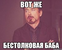 Вот же бестолковая баба