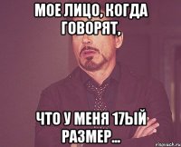 Мое лицо, когда говорят, что у меня 17ый размер...