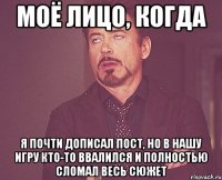 моё лицо, когда я почти дописал пост, но в нашу игру кто-то ввалился и полностью сломал весь сюжет