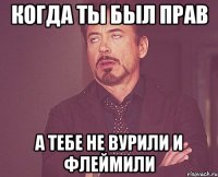 Когда ты был прав а тебе не вурили и флеймили