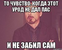 То чувство, когда этот урод не дал пас и не забил сам