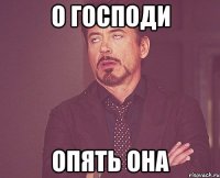 О господи Опять она