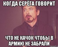 когда серёга говорит что не качок чтобы в армию не забрали