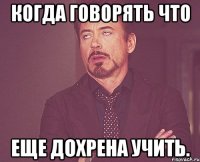 когда говорять что Еще дохрена учить.