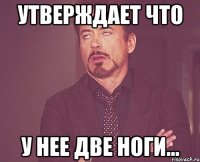 Утверждает что У нее две ноги...