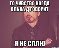 то чувство когда олька д говорит я не сплю