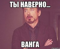 ты наверно... ванга