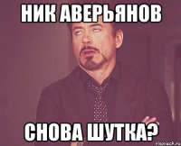 Ник Аверьянов снова шутка?