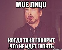 мое лицо когда таня говорит ,что не идет гулять