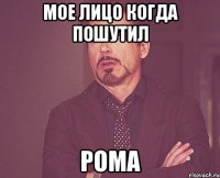 мое лицо когда пошутил рома