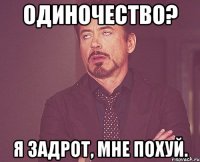 Одиночество? Я задрот, мне похуй.