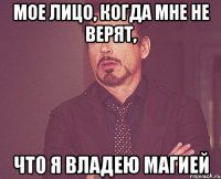 Мое лицо, когда мне не верят, что я владею магией