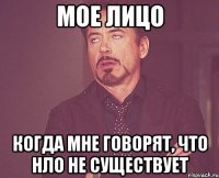 Мое лицо Когда мне говорят, что НЛО не существует