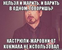 Нельзя и жарить, и варить в одном, говоришь? Кастрюли-жаровни от Kukmara не использовал