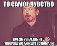 то самое чувство когда узнаешь что говорящую анжелу взломали