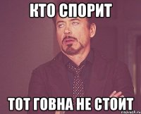 Кто спорит Тот говна не стоит