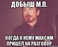 Добыш М.П. когда к нему Максим пришёл на разговор