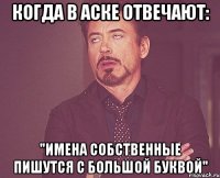 когда в аске отвечают: "имена собственные пишутся с большой буквой"