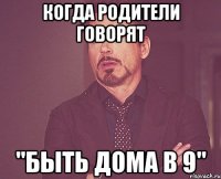 Когда родители говорят "БЫТЬ ДОМА В 9"