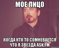 мое лицо когда кто то сомневается что я звезда ask.fm