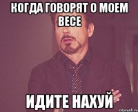 Когда говорят о моем весе Идите нахуй