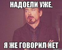 Надоели уже, я же говорил НЕТ