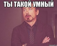 ты такой умный 