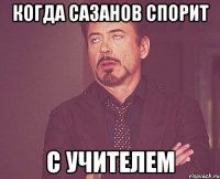 Когда Сазанов спорит С учителем