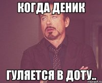 Когда Деник гуляется в доту..