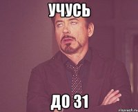 УЧУСЬ ДО 31