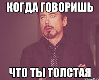 когда говоришь что ты толстая