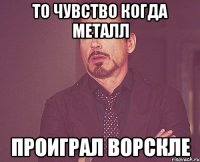 то чувство когда металл проиграл ворскле