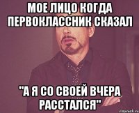 мое лицо когда первоклассник сказал "а я со своей вчера расстался"