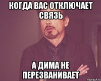 Когда вас отключает связь а Дима не перезванивает