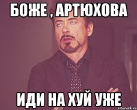 боже , Артюхова иди на хуй уже