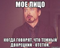 МОЕ ЛИЦО КОГДА ГОВОРЯТ, ЧТО ТЕМНЫЙ ДВОРЕЦКИЙ - ОТСТОЙ.