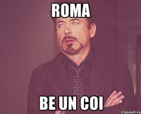 Roma be un coi