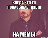 Когда кто то показывает язык На мемы