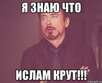 я знаю что Ислам крут!!!