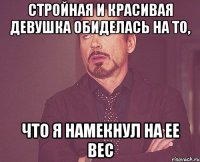 Стройная и красивая девушка обиделась на то, что я намекнул на ее вес