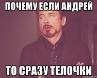 Почему если Андрей то сразу телочки