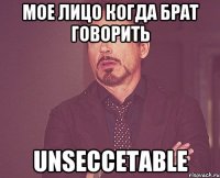 мое лицо когда брат говорить unseccetable