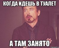 Когда идешь в туалет А там занято