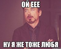 Ой еее Ну я же тоже любя