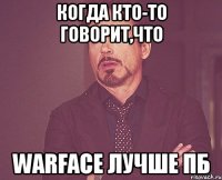 Когда кто-то говорит,что Warface лучше ПБ