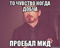 То Чувство когда Добча Проебал Мид