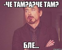 -Че там?А?Че там? Бле...