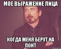 мое выражение лица когда меня берут на понт