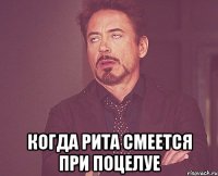  когда Рита смеется при поцелуе